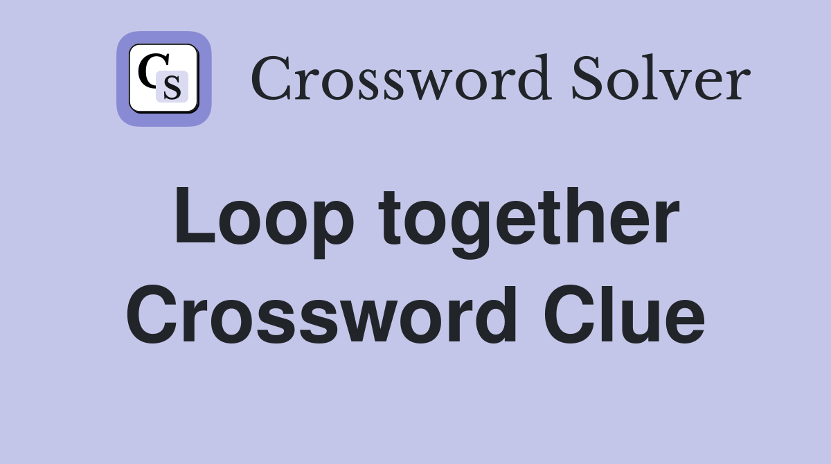 Loop together Crossword Clue