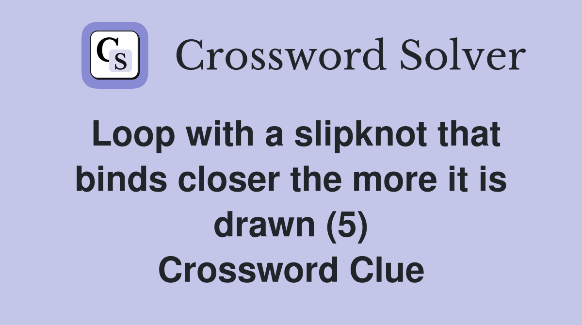 Loop with a slipknot that binds closer the more it is drawn (5) Crossword Clue
