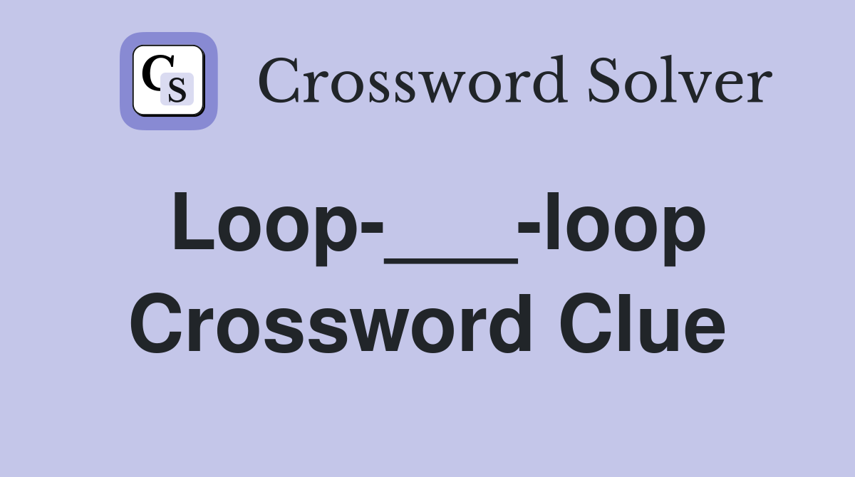 Loop-___-loop Crossword Clue