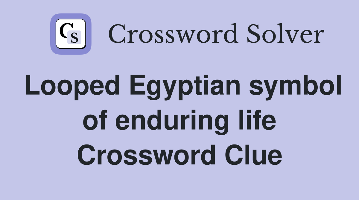 Looped Egyptian symbol of enduring life Crossword Clue