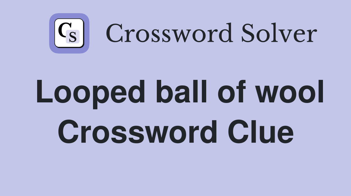 Looped ball of wool Crossword Clue