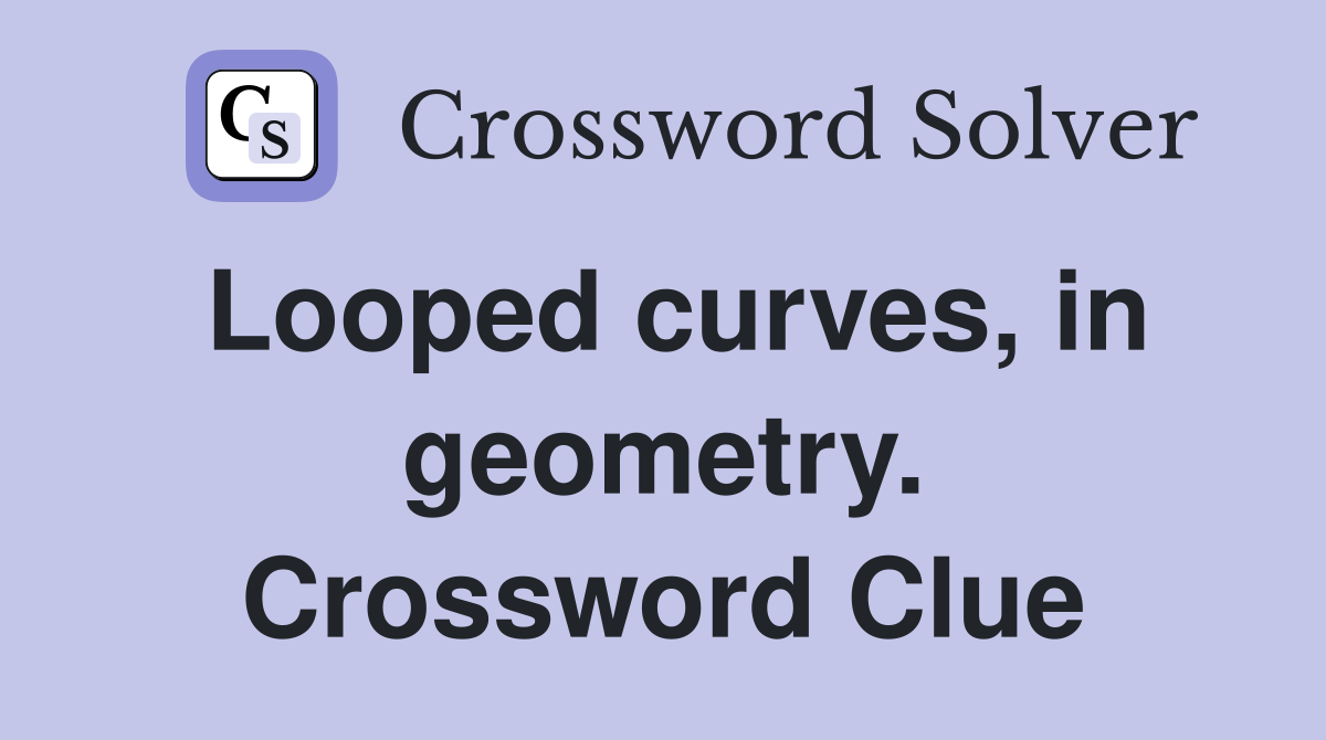 Looped curves, in geometry. Crossword Clue
