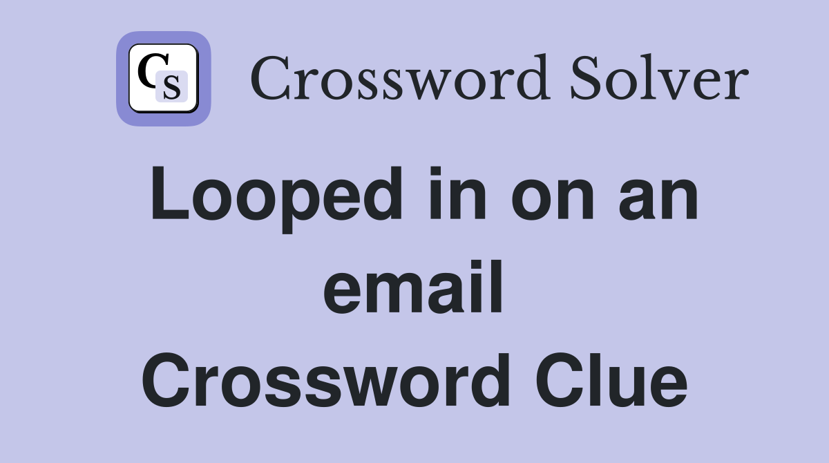 Looped in on an email Crossword Clue