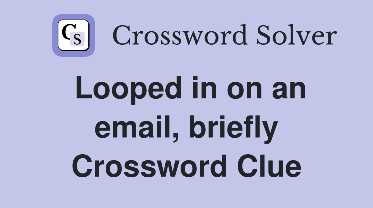 Looped in on an email, briefly Crossword Clue