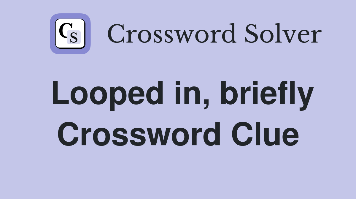 Looped in, briefly Crossword Clue
