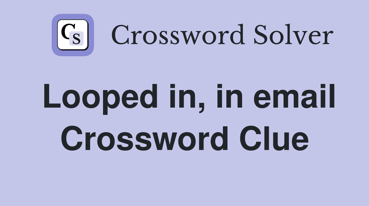Looped in, in email Crossword Clue