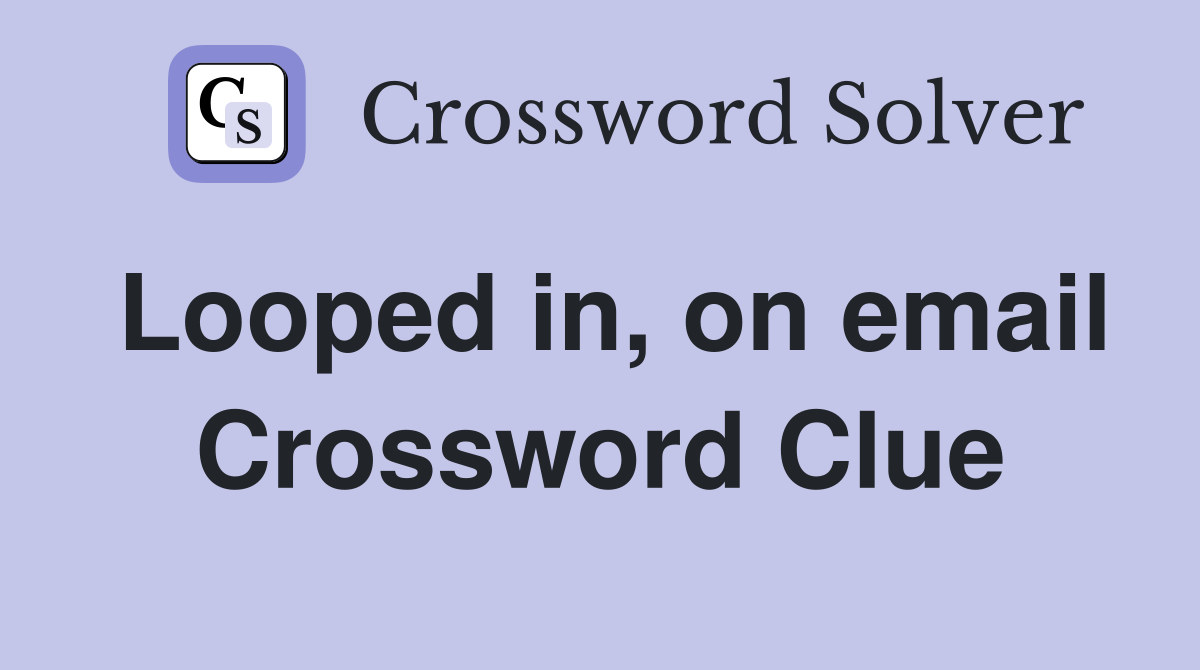 Looped in, on email Crossword Clue
