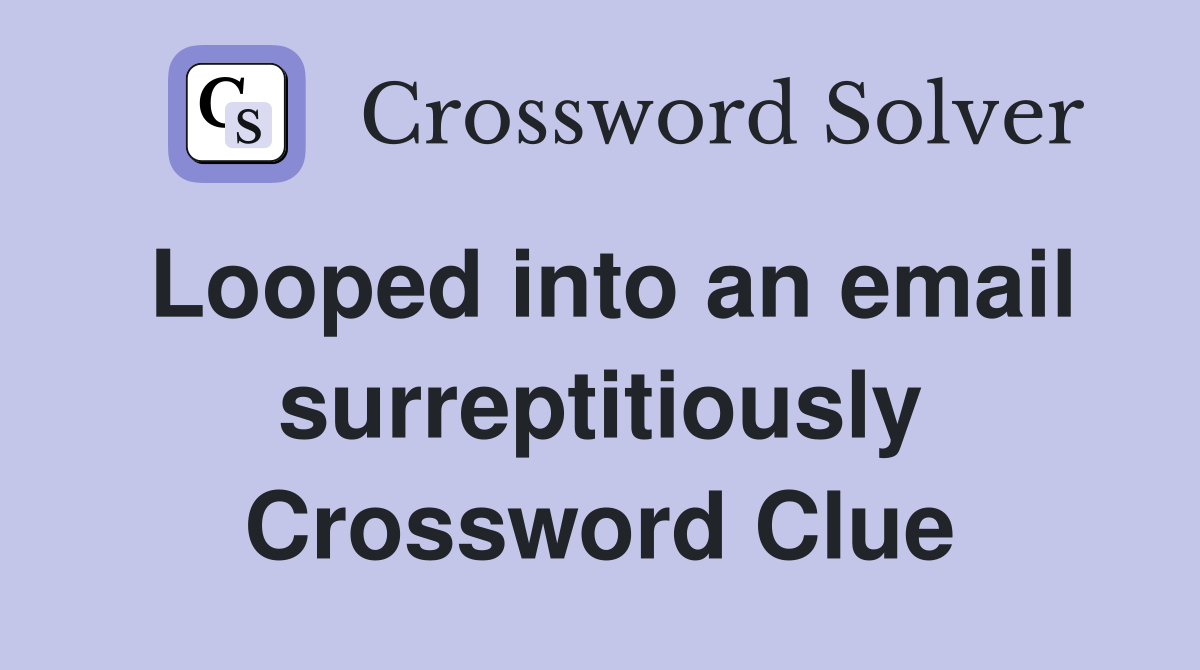 Looped into an email surreptitiously Crossword Clue