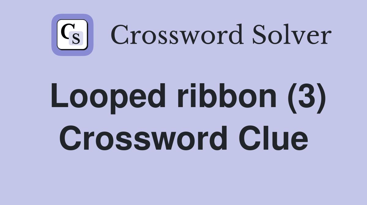 Looped ribbon (3) Crossword Clue
