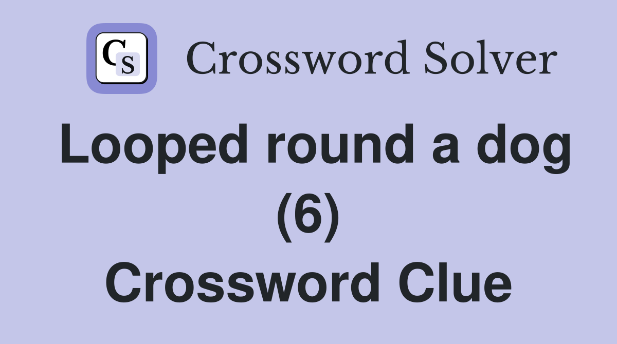 Looped round a dog (6) Crossword Clue