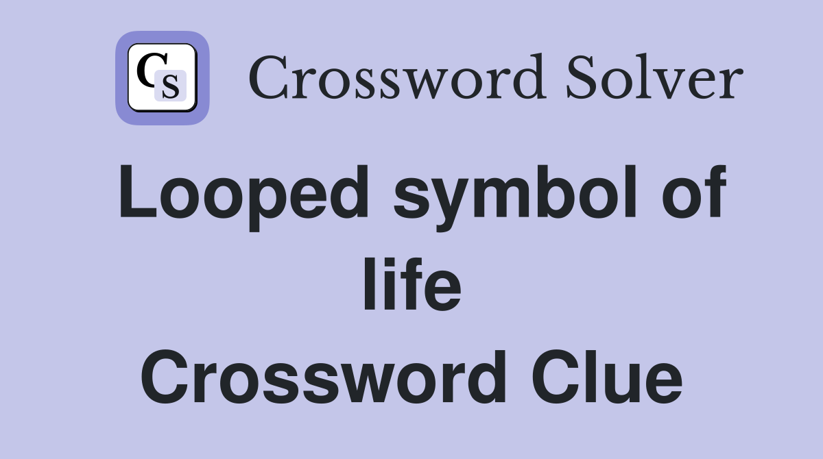 Looped symbol of life Crossword Clue