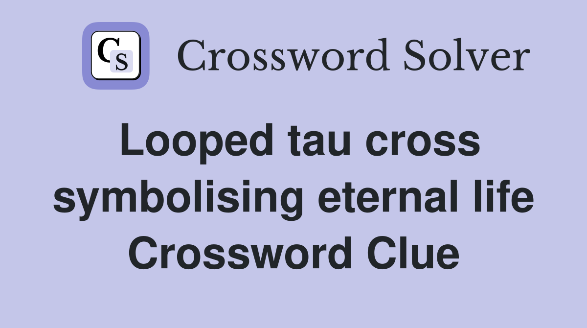 Looped tau cross symbolising eternal life Crossword Clue