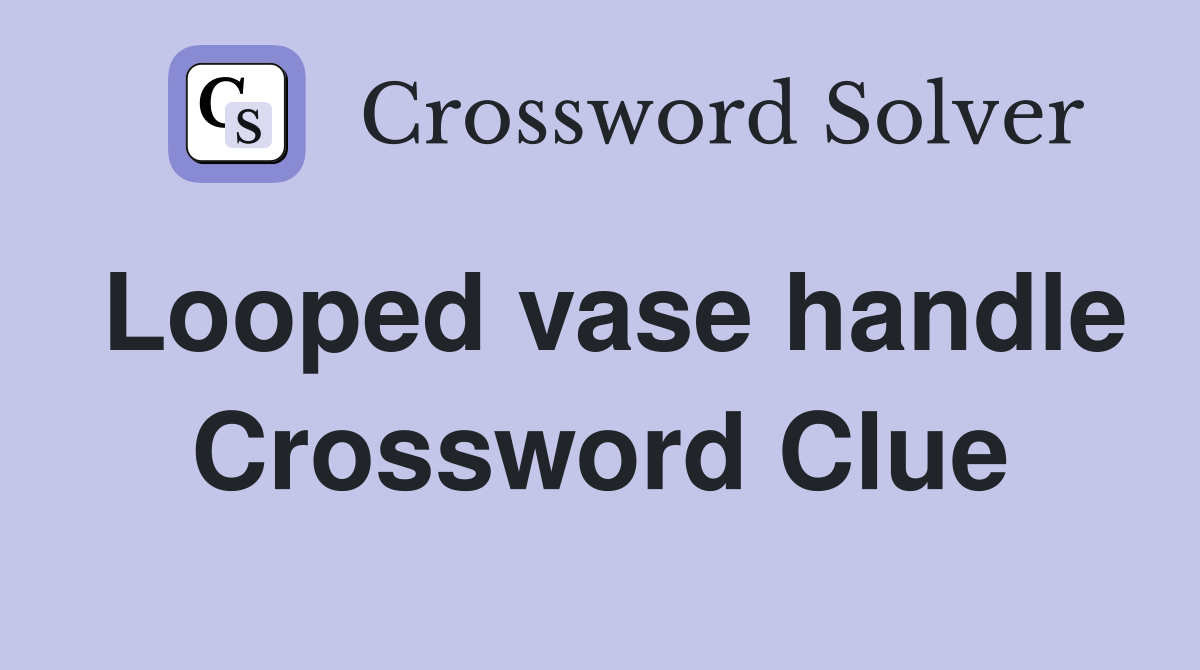 Looped vase handle Crossword Clue