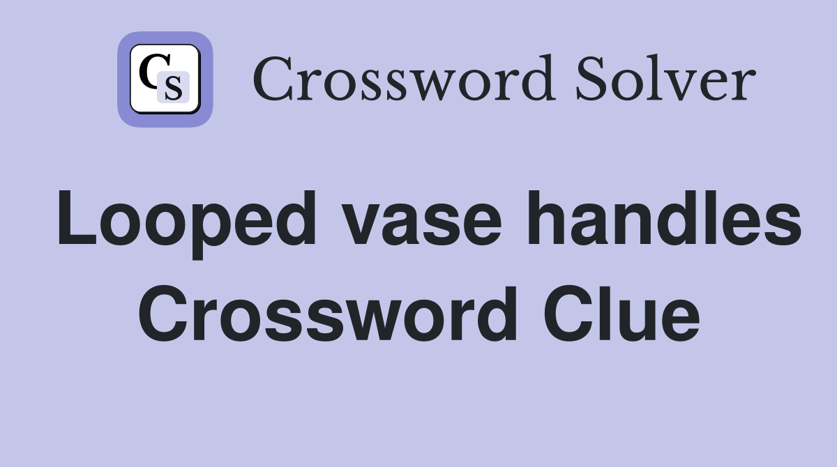 Looped vase handles Crossword Clue