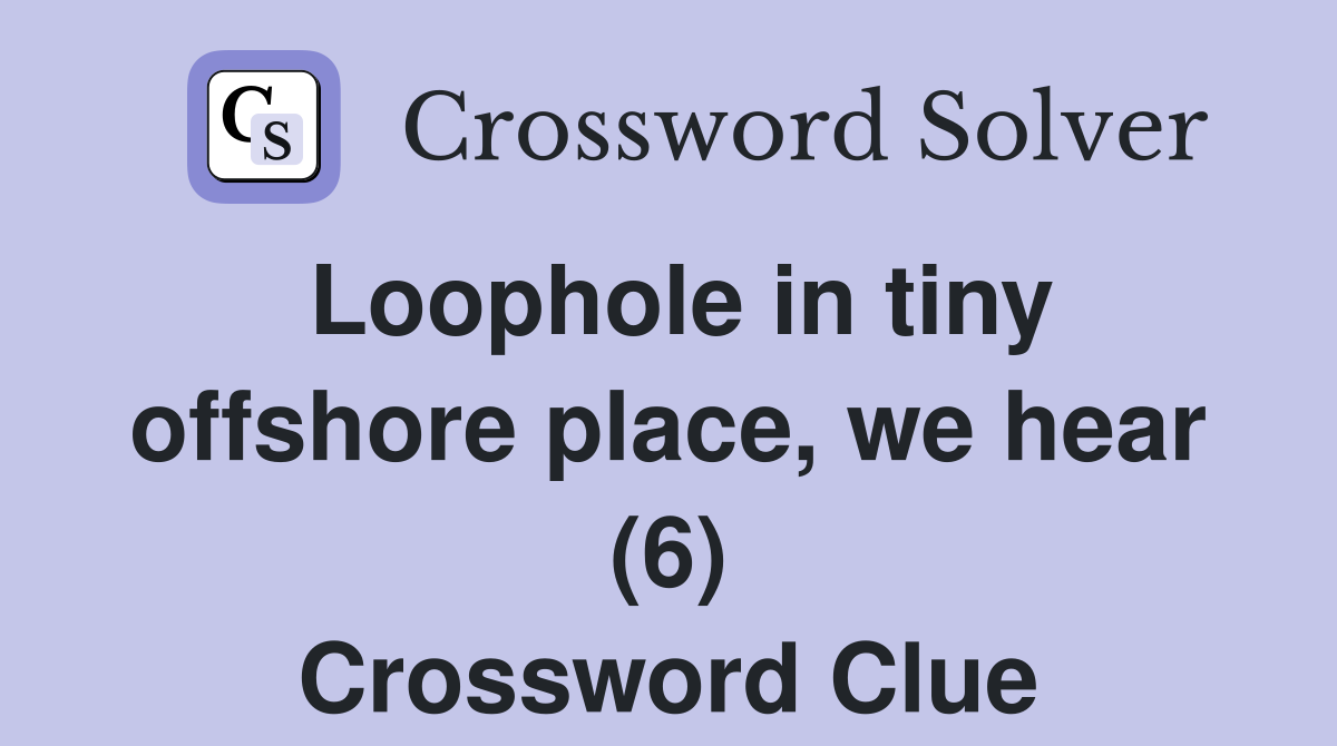 Loophole in tiny offshore place, we hear (6) Crossword Clue
