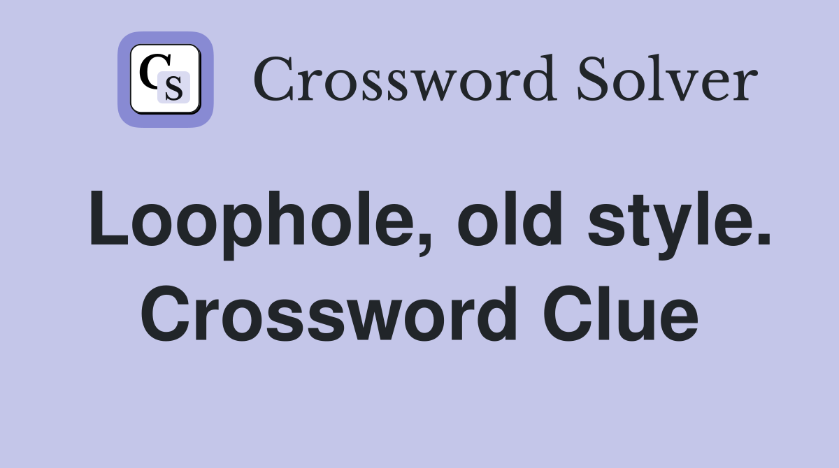 Loophole, old style. Crossword Clue