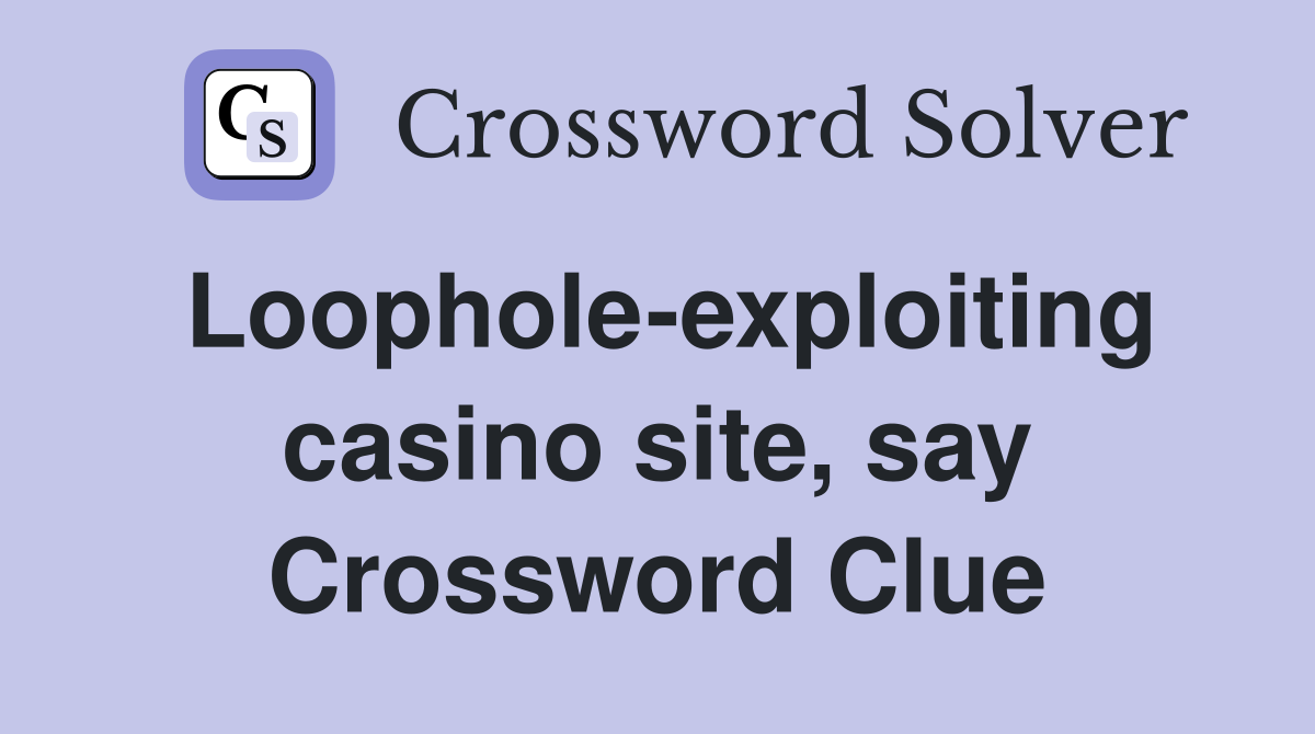 Loophole-exploiting casino site, say Crossword Clue