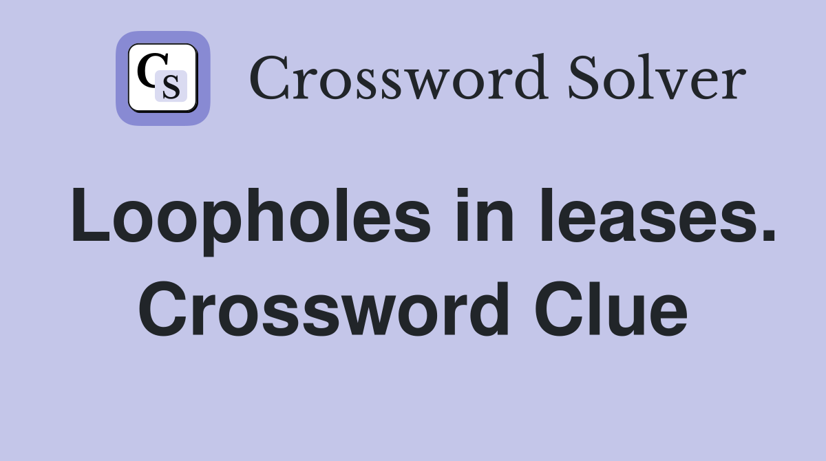 Loopholes in leases. Crossword Clue