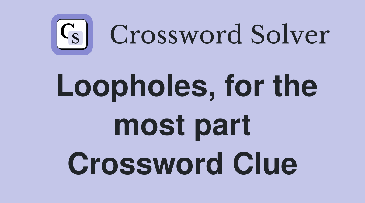 Loopholes, for the most part Crossword Clue
