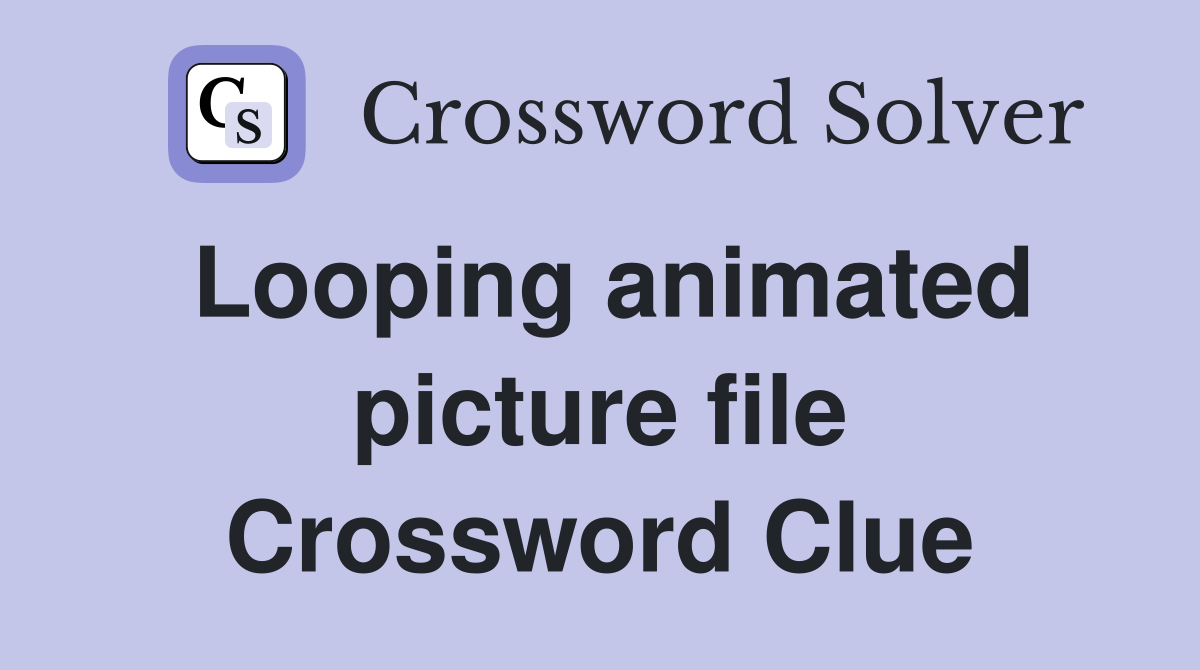 Looping animated picture file Crossword Clue