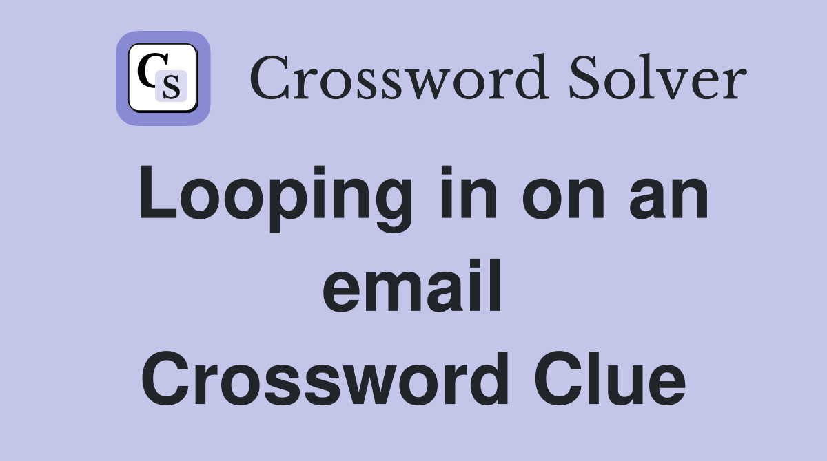 Looping in on an email Crossword Clue
