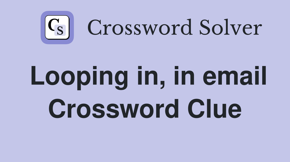 Looping in, in email Crossword Clue