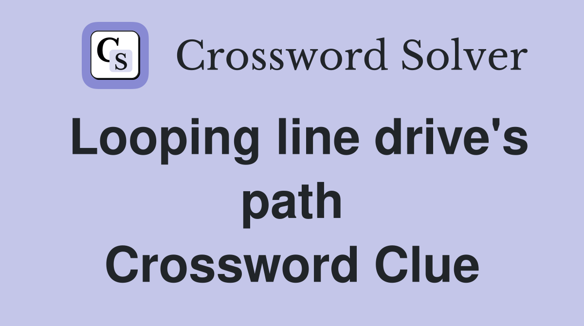 Looping line drive's path Crossword Clue