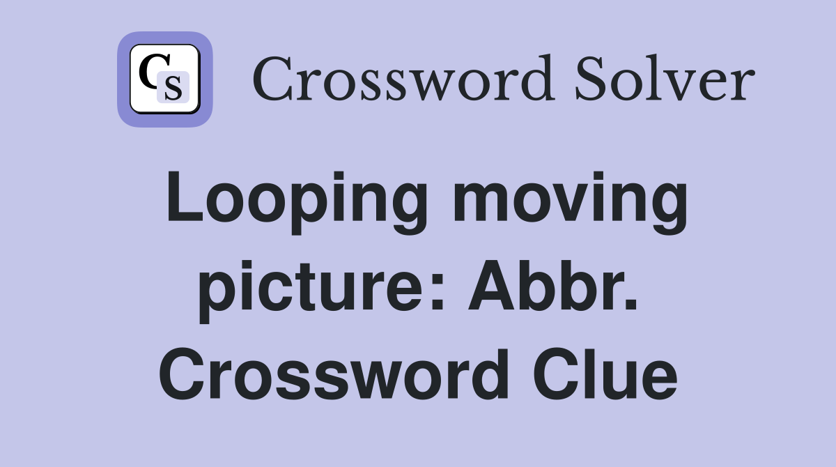 Looping moving picture: Abbr. Crossword Clue