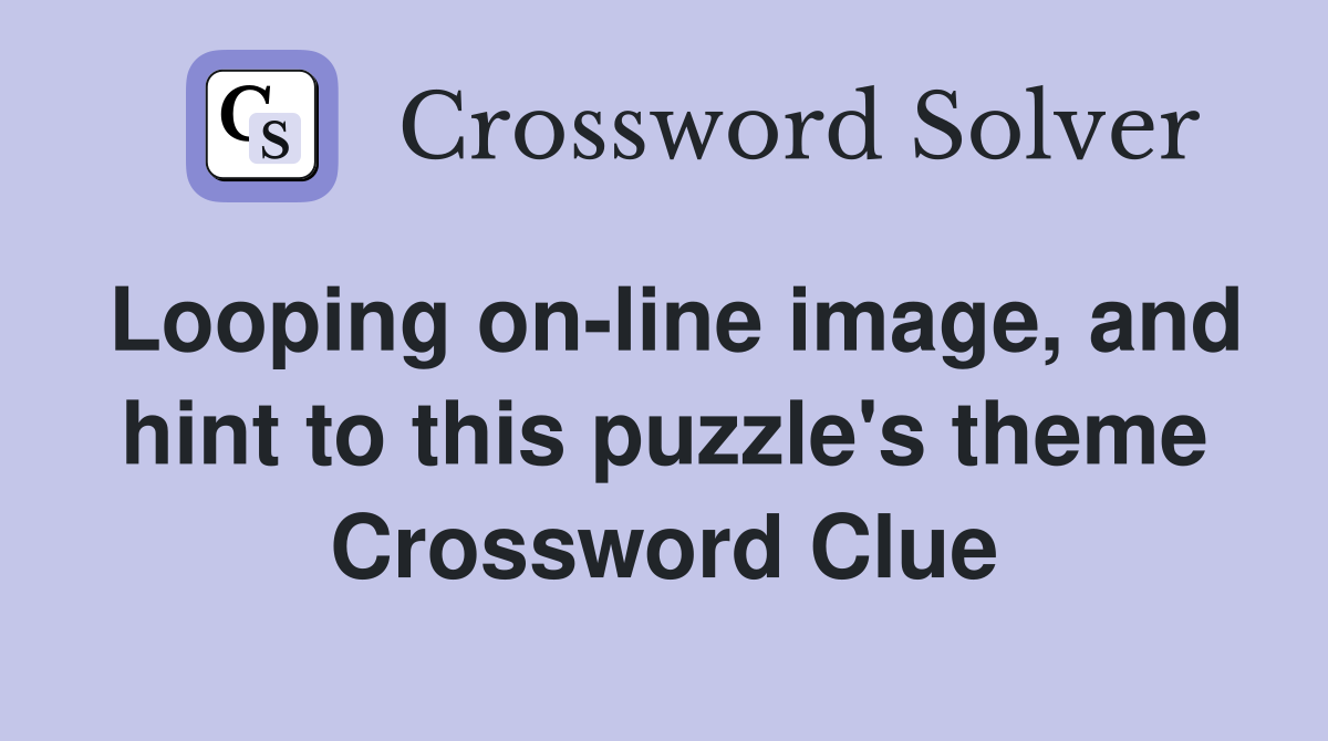 Looping on-line image, and hint to this puzzle's theme Crossword Clue