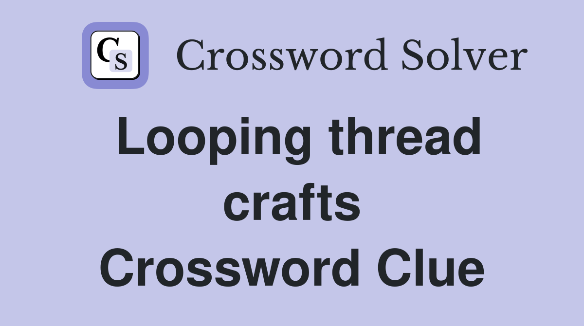 Looping thread crafts Crossword Clue