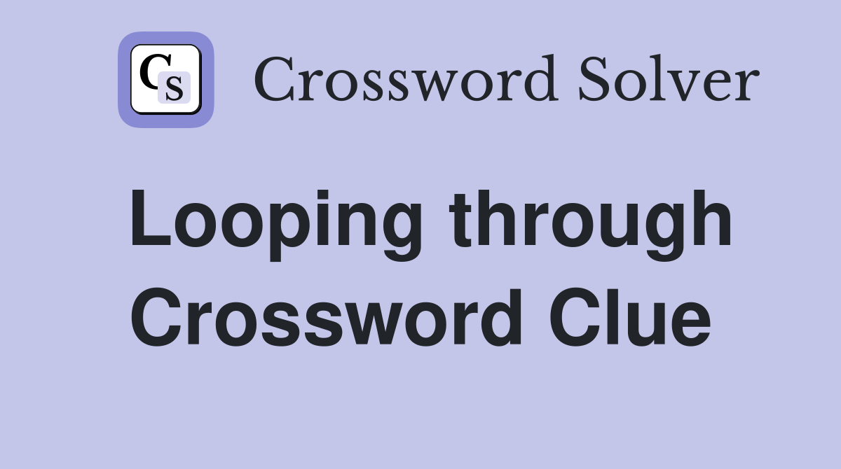Looping through Crossword Clue
