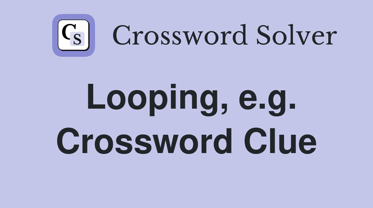 Looping, e.g. Crossword Clue