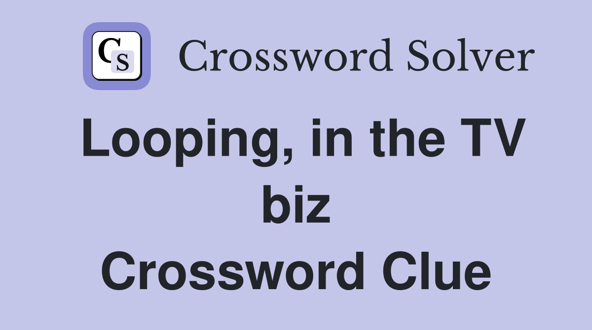 Looping, in the TV biz Crossword Clue