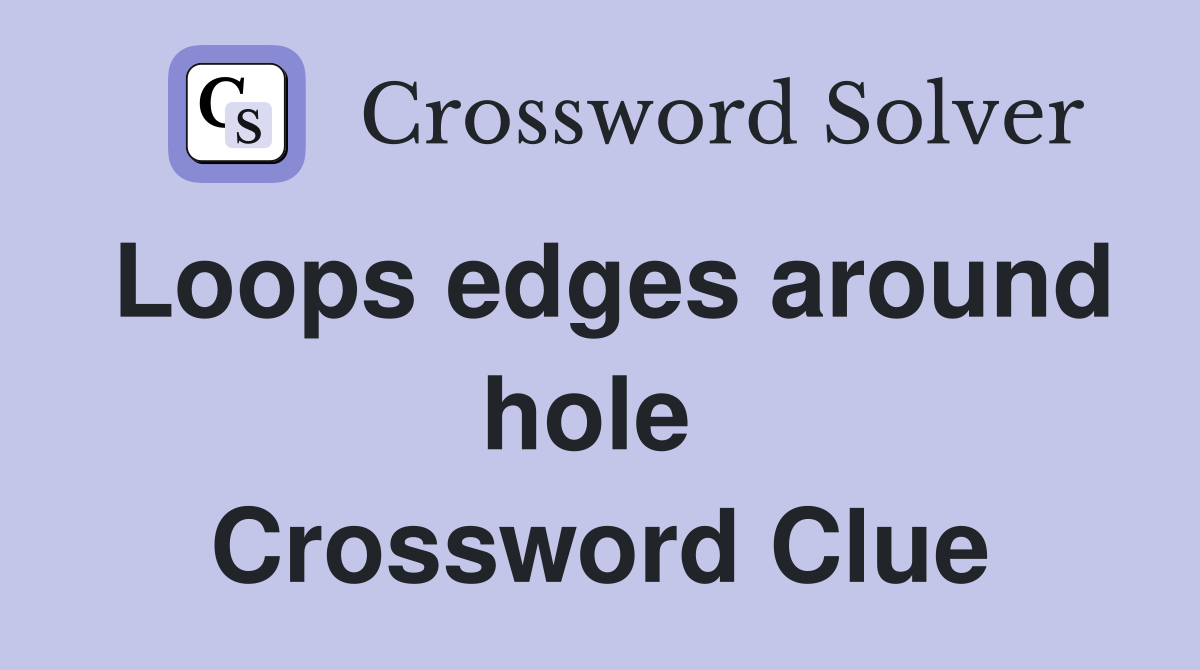 Loops edges around hole  Crossword Clue