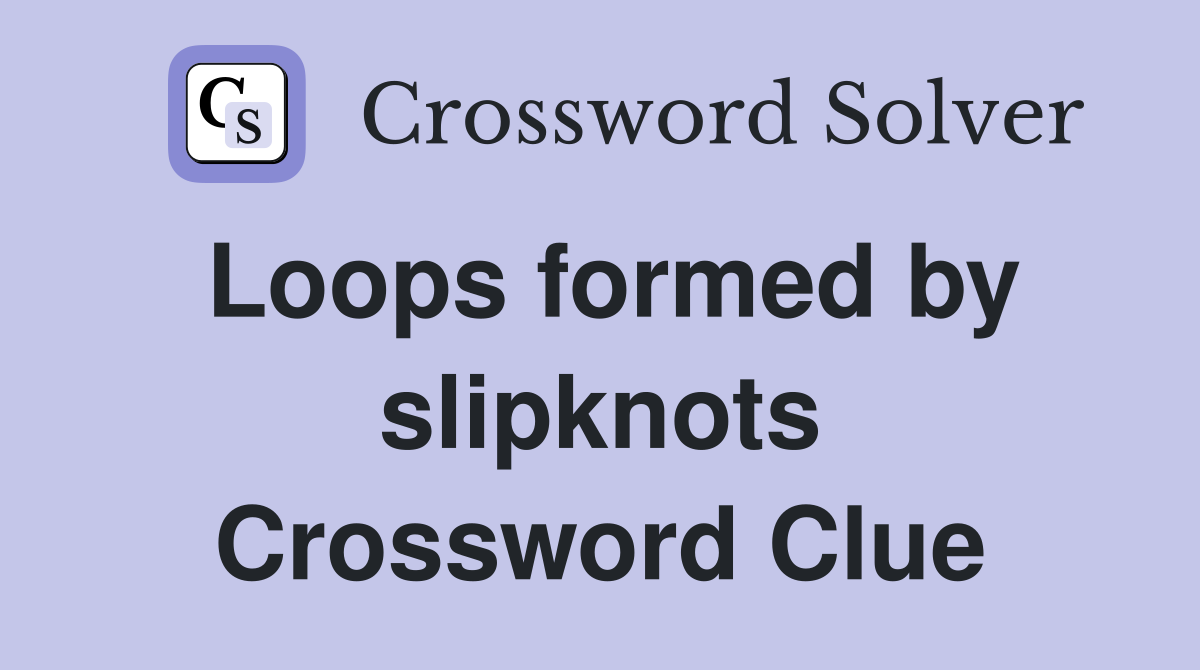 Loops formed by slipknots Crossword Clue