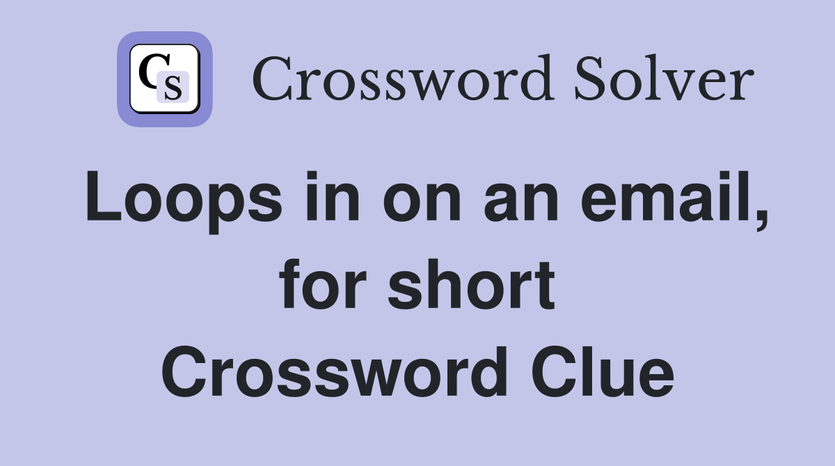 Loops in on an email, for short Crossword Clue