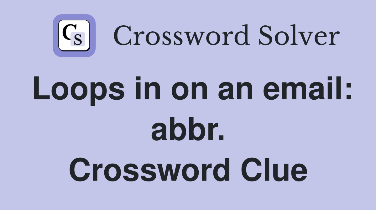 Loops in on an email: abbr. Crossword Clue