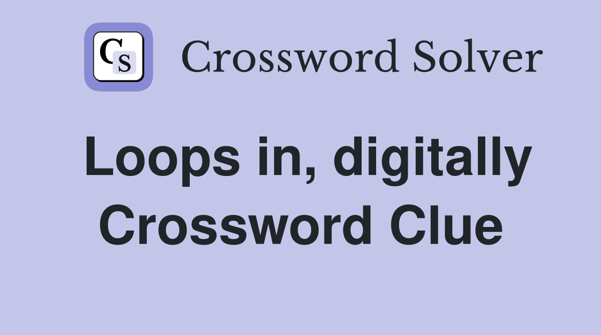 Loops in, digitally Crossword Clue