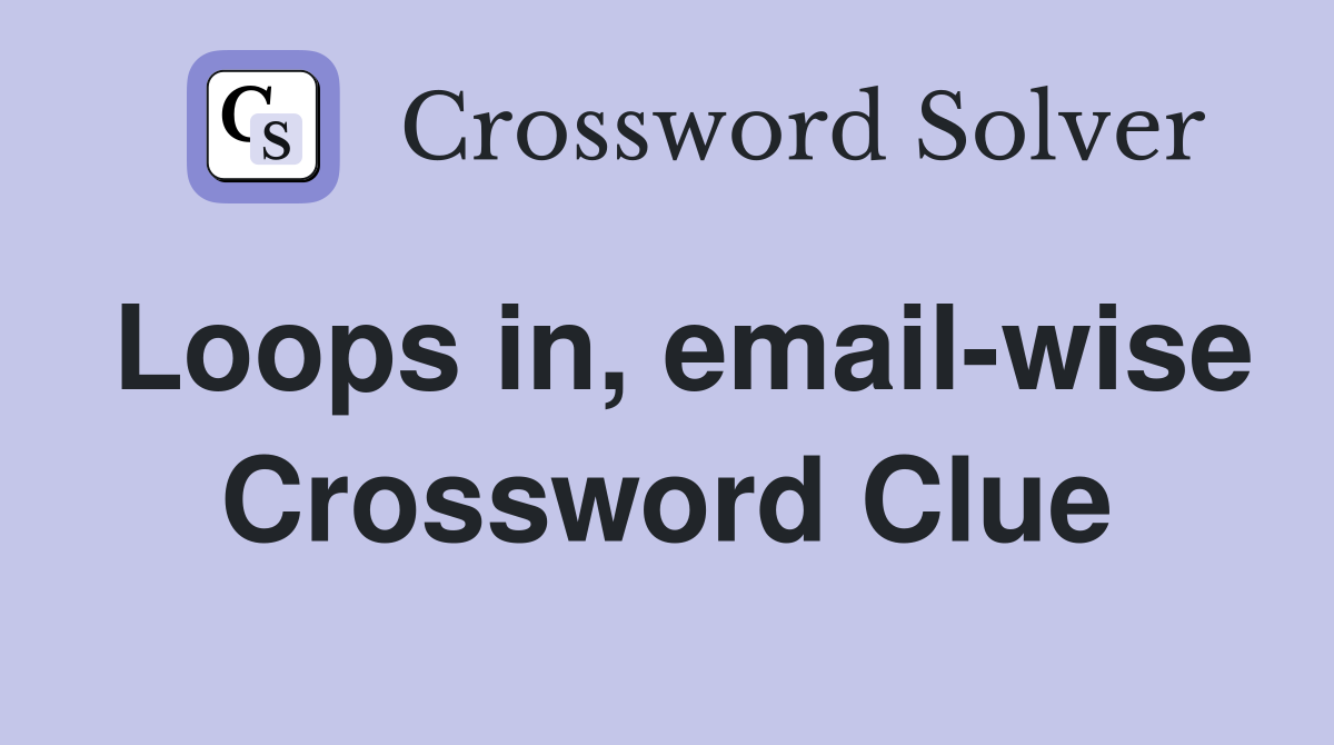 Loops in, email-wise Crossword Clue