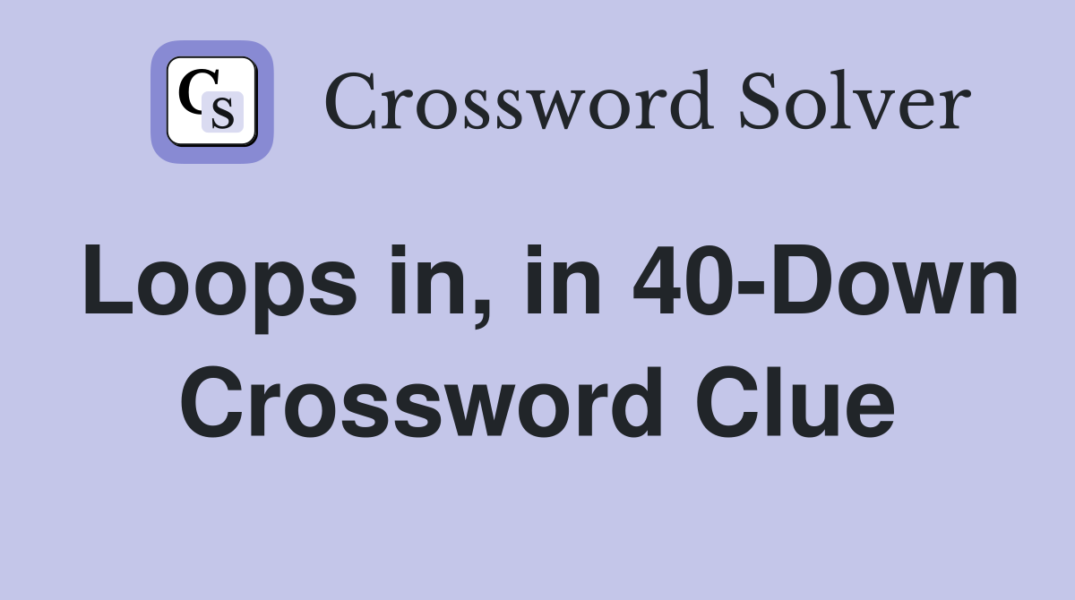 Loops in, in 40-Down Crossword Clue