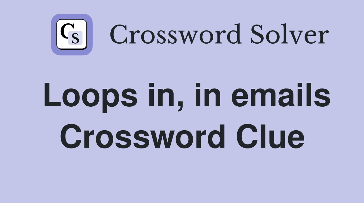 Loops in, in emails Crossword Clue