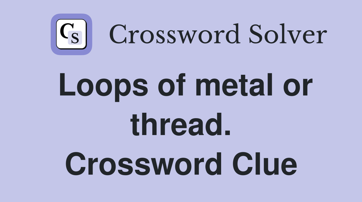 Loops of metal or thread. Crossword Clue
