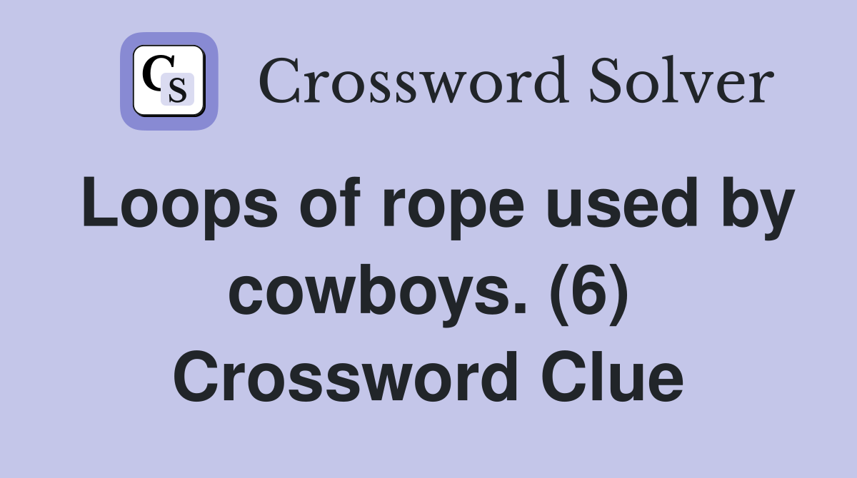 Loops of rope used by cowboys. (6) Crossword Clue