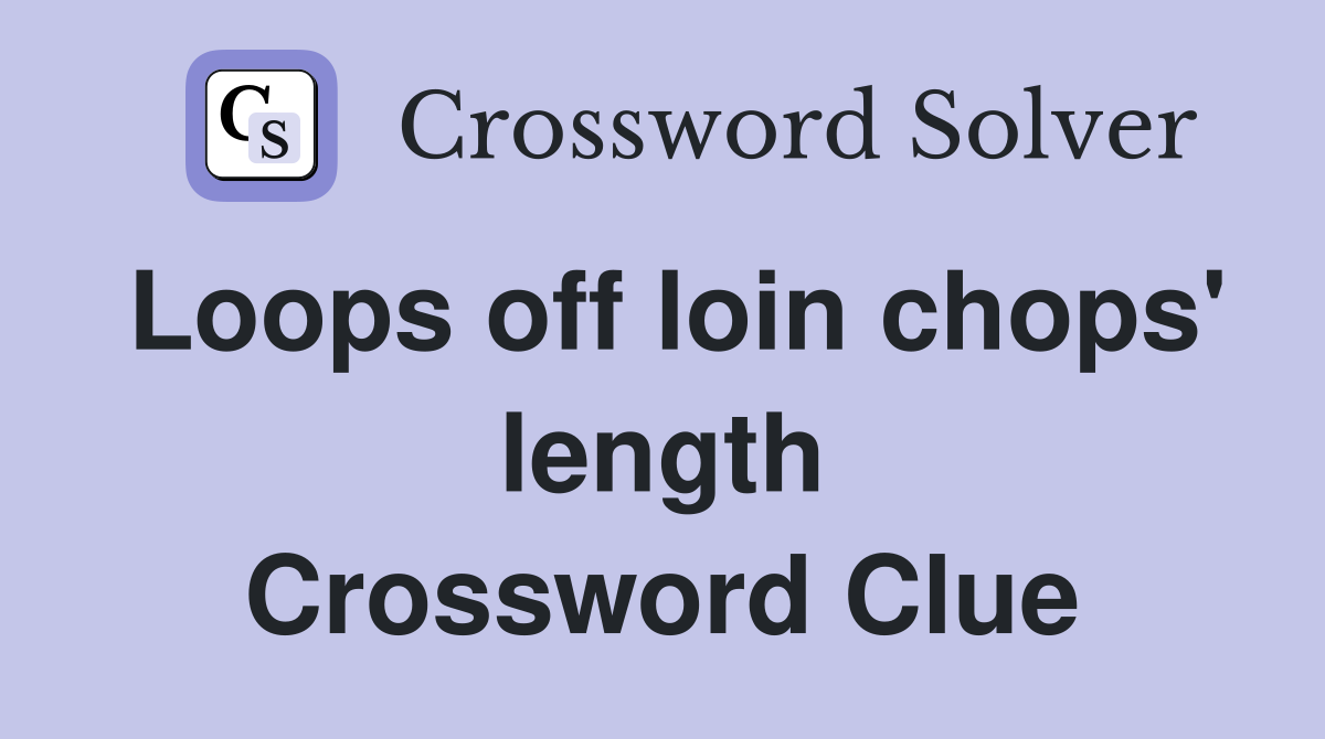 Loops off loin chops' length Crossword Clue