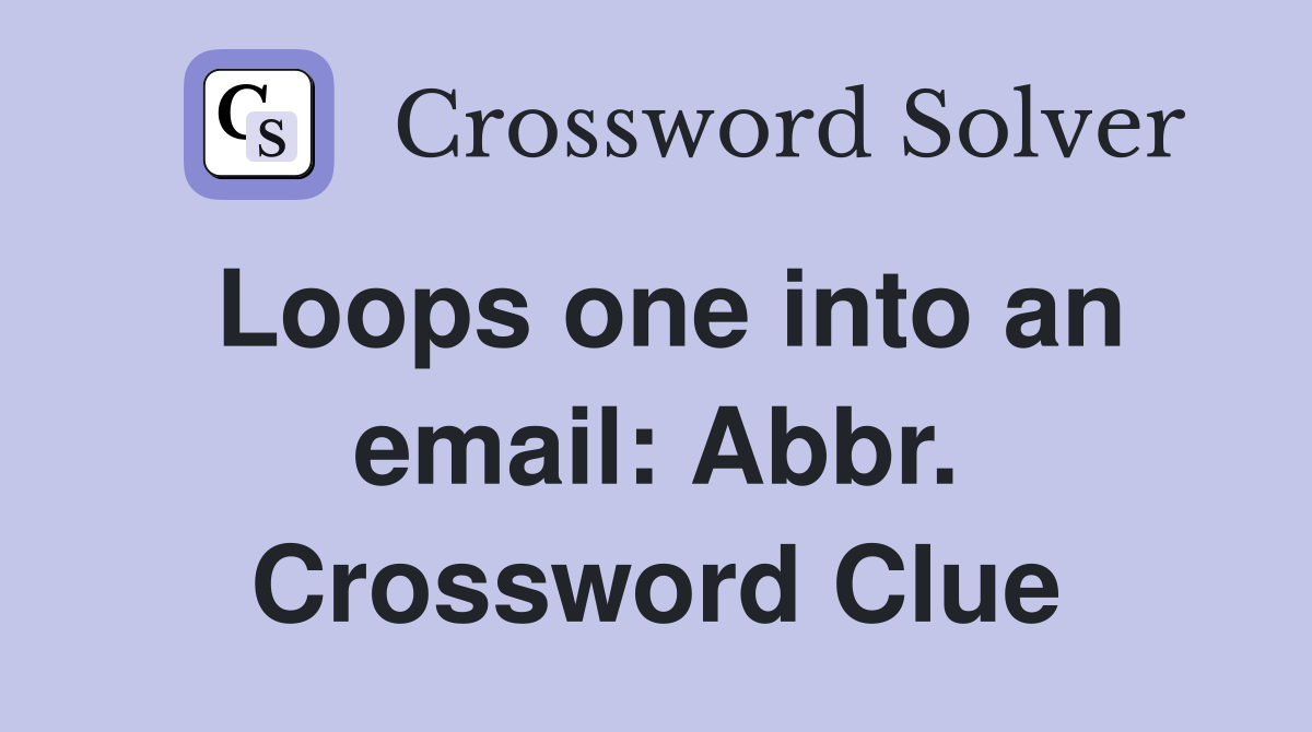 Loops one into an email: Abbr. Crossword Clue
