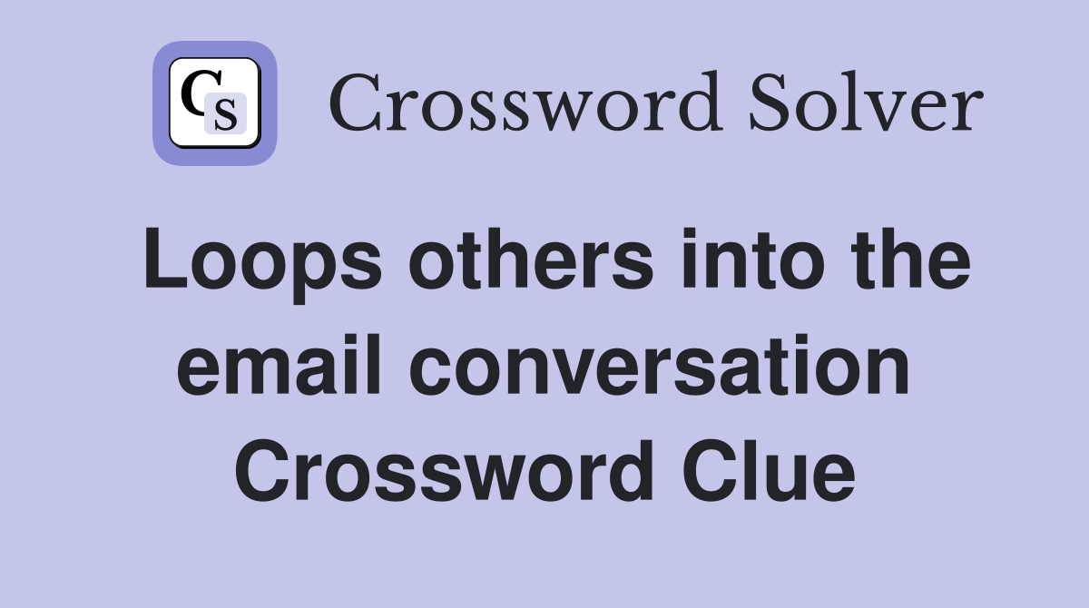 Loops others into the email conversation Crossword Clue