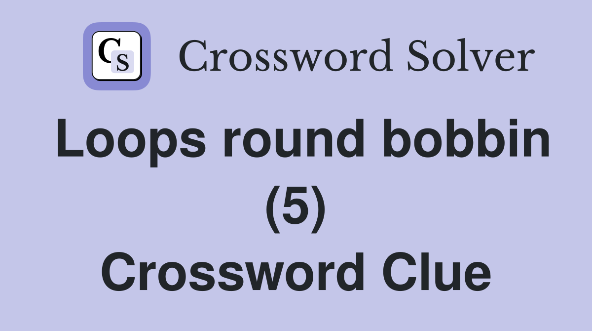 Loops round bobbin (5) Crossword Clue