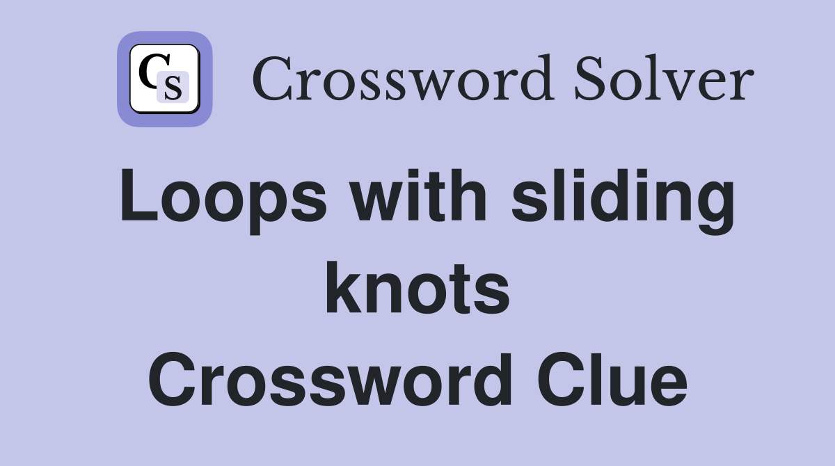Loops with sliding knots Crossword Clue
