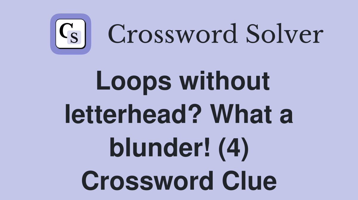 Loops without letterhead? What a blunder! (4) Crossword Clue