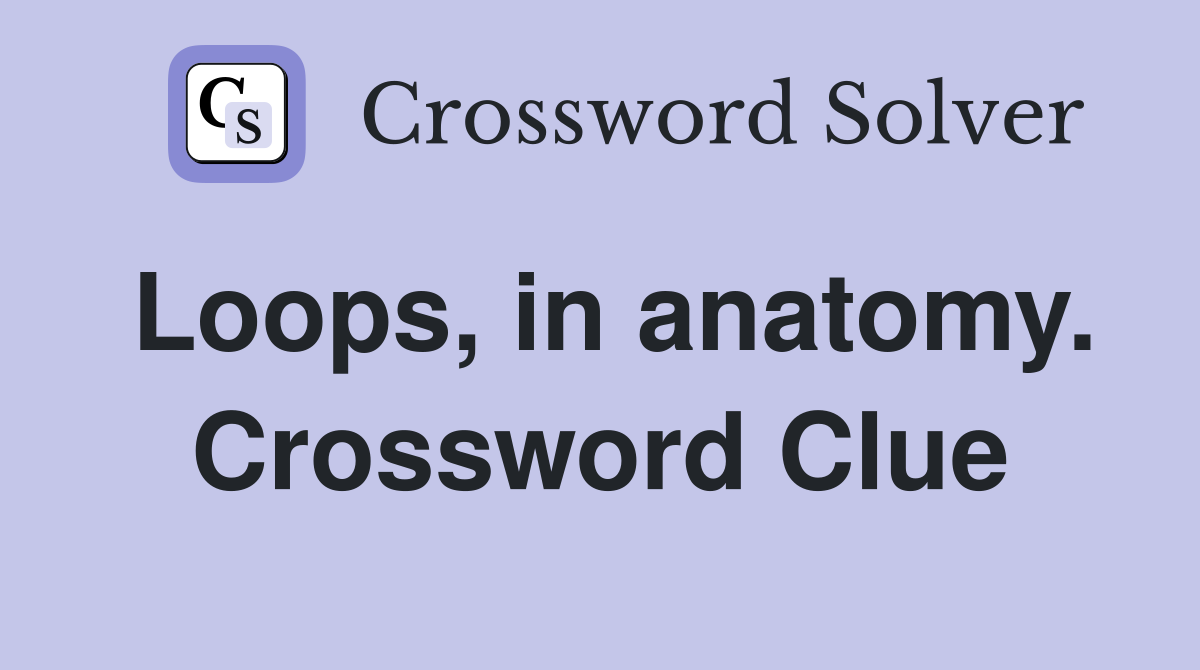 Loops, in anatomy. Crossword Clue